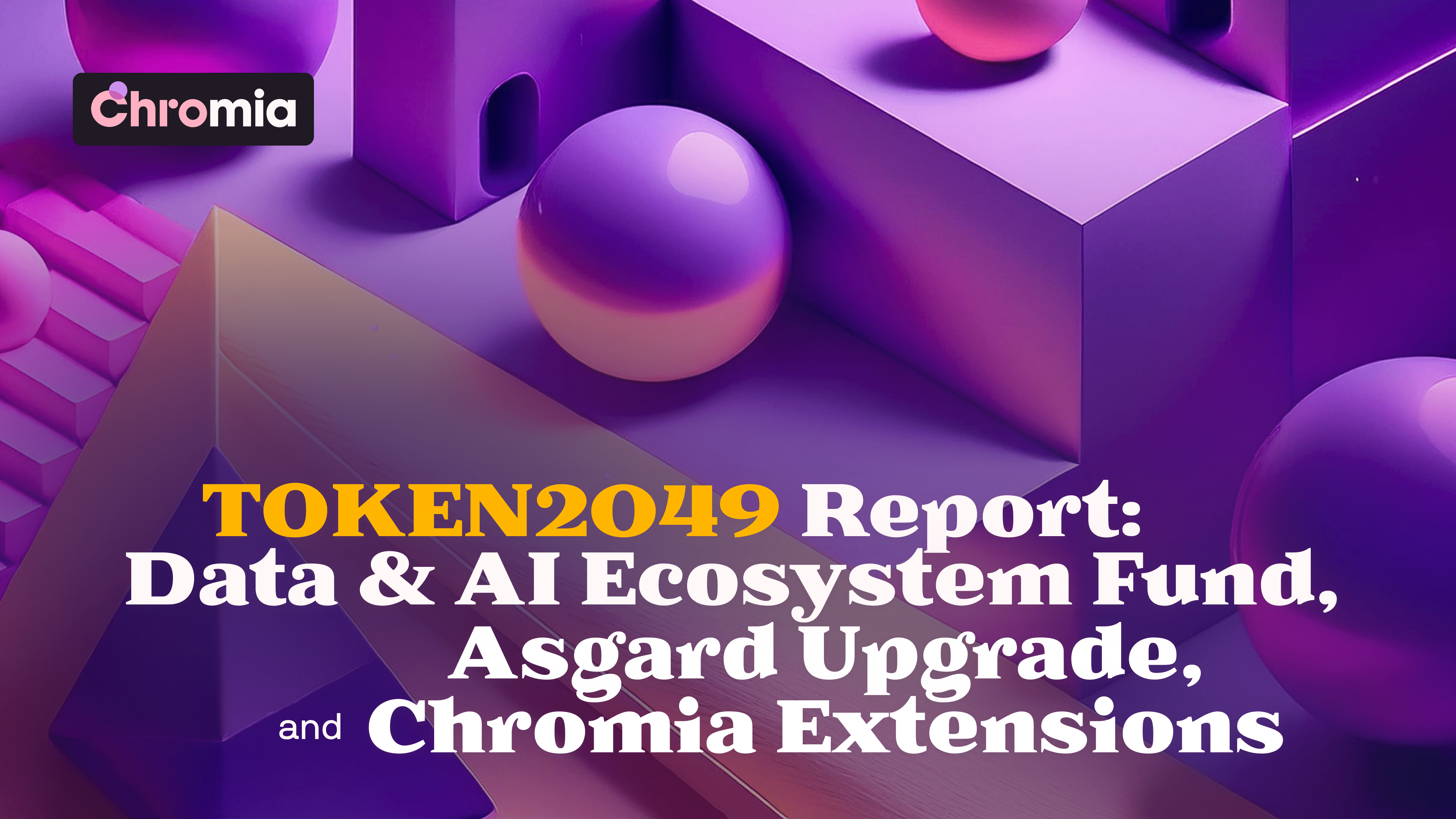 TOKEN2049 Report: Data & AI Ecosystem Fund, Asgard Upgrade, and Chromia Extensions